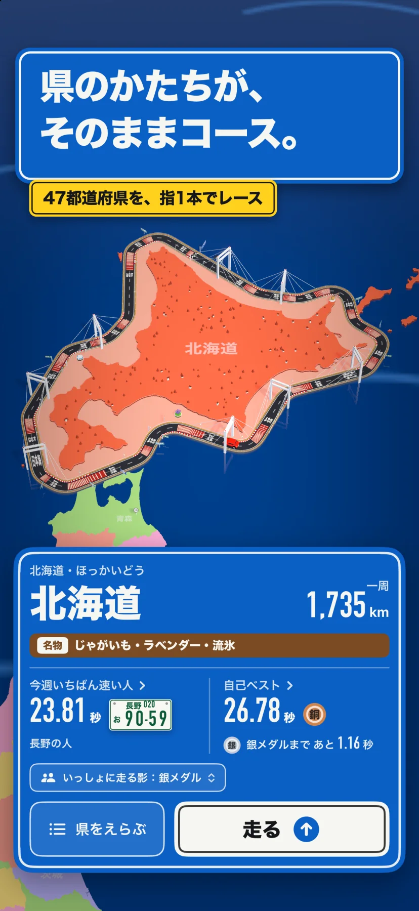 「県のかたちが、そのままコース。」47都道府県を、指1本でレース。北海道の輪郭を囲む環状道路が立体の地図に浮かび、海の上の区間には橋の塔が立つ。下の案内板に北海道・一周1,735km、名物(じゃがいも・ラベンダー・流氷)、今週いちばん速い人23.81秒(長野の人・ナンバー「長野020 お90-59」)、自己ベスト26.78秒の銅メダルと「銀メダルまであと1.16秒」、いっしょに走る影(銀メダル)、「県をえらぶ」と「走る」のボタン