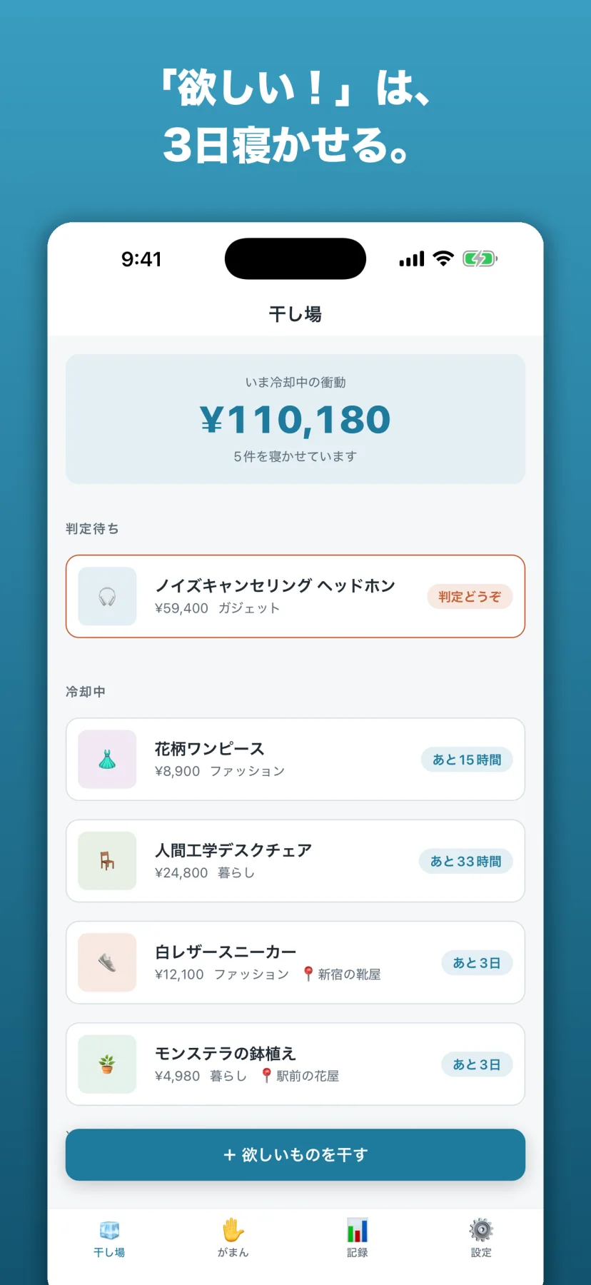 「「欲しい!」は、3日寝かせる。」干し場(ホーム)画面。上部に「いま冷却中の衝動 ¥110,180/5件を寝かせています」。判定待ちにノイズキャンセリングヘッドホン¥59,400(ガジェット・判定どうぞ)、冷却中に花柄ワンピース¥8,900(あと15時間)、人間工学デスクチェア¥24,800(あと33時間)、白レザースニーカー¥12,100(新宿の靴屋・あと3日)、モンステラの鉢植え¥4,980(駅前の花屋・あと3日)が並び、下部に「+欲しいものを干す」